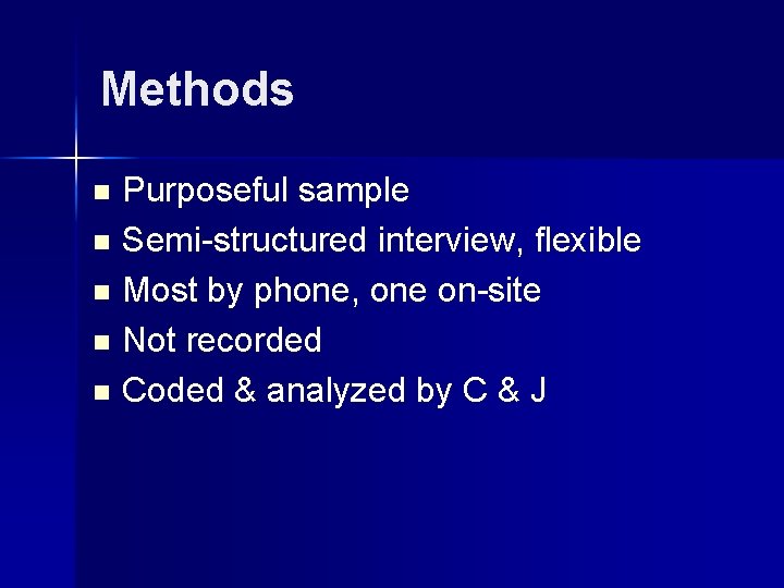 Methods n n n Purposeful sample Semi-structured interview, flexible Most by phone, one on-site