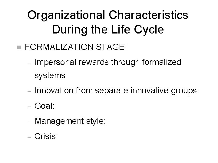 Organizational Characteristics During the Life Cycle n FORMALIZATION STAGE: – Impersonal rewards through formalized