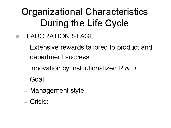 Organizational Characteristics During the Life Cycle n ELABORATION STAGE: – Extensive rewards tailored to
