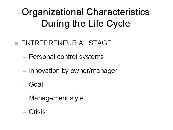 Organizational Characteristics During the Life Cycle n ENTREPRENEURIAL STAGE: – Personal control systems –