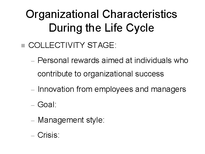 Organizational Characteristics During the Life Cycle n COLLECTIVITY STAGE: – Personal rewards aimed at