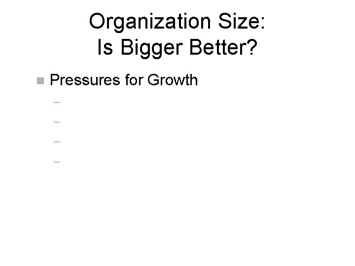 Organization Size: Is Bigger Better? n Pressures for Growth – – 