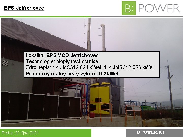 BPS Jetřichovec Lokalita: BPS VOD Jetřichovec Technologie: bioplynová stanice Zdroj tepla: 1× JMS 312