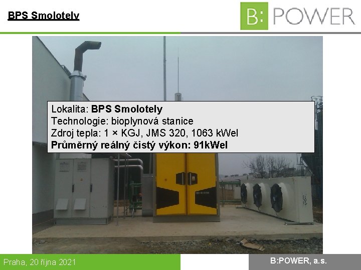 BPS Smolotely Lokalita: BPS Smolotely Technologie: bioplynová stanice Zdroj tepla: 1 × KGJ, JMS