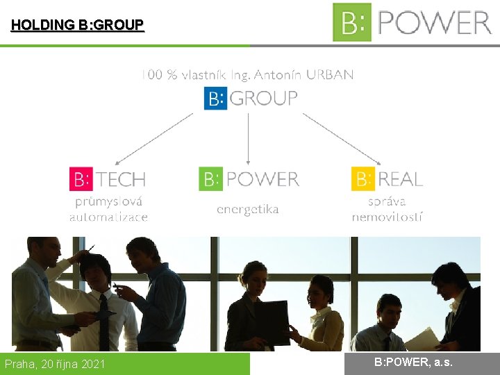 HOLDING B: GROUP Praha, 20 října 2021 B: POWER, a. s. B: POWER INVESTMENT,