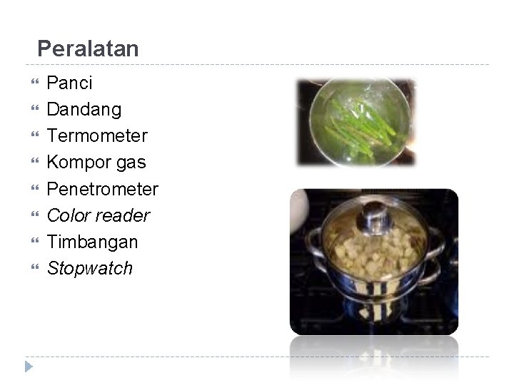 Peralatan Panci Dandang Termometer Kompor gas Penetrometer Color reader Timbangan Stopwatch 