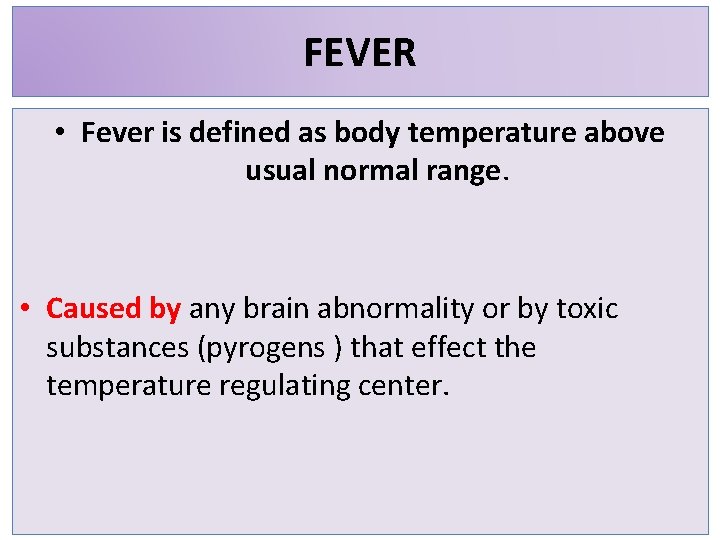 FEVER • Fever is defined as body temperature above usual normal range. • Caused