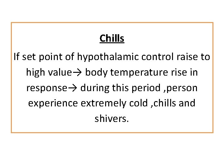 Chills If set point of hypothalamic control raise to high value→ body temperature rise
