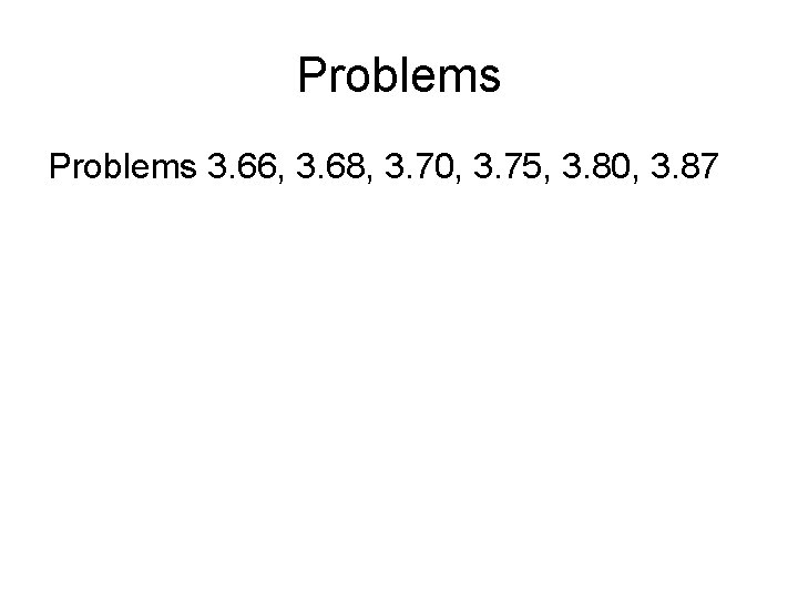 Problems 3. 66, 3. 68, 3. 70, 3. 75, 3. 80, 3. 87 