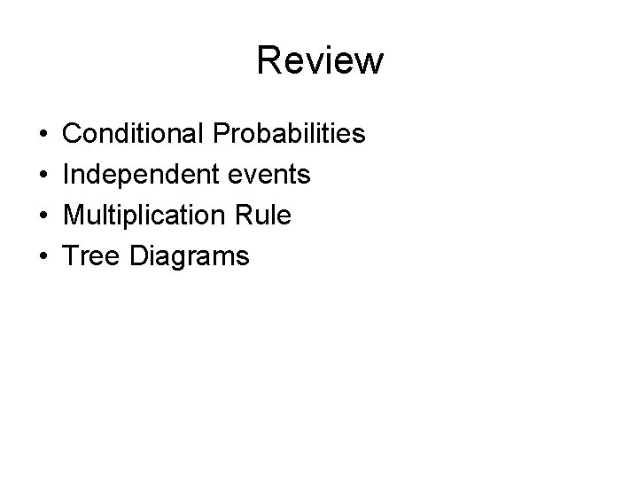 Review • • Conditional Probabilities Independent events Multiplication Rule Tree Diagrams 