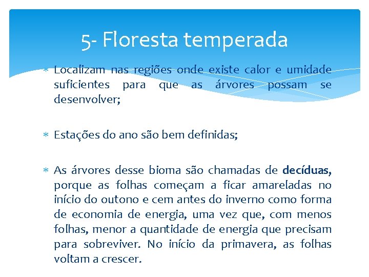 5 - Floresta temperada Localizam nas regiões onde existe calor e umidade suficientes para