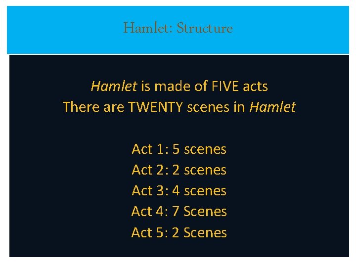 Hamlet: Structure Hamlet is made of FIVE acts There are TWENTY scenes in Hamlet