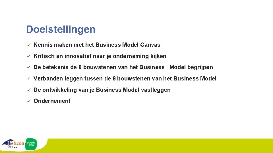Doelstellingen ü Kennis maken met het Business Model Canvas ü Kritisch en innovatief naar
