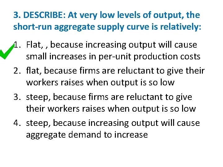 3. DESCRIBE: At very low levels of output, the short-run aggregate supply curve is