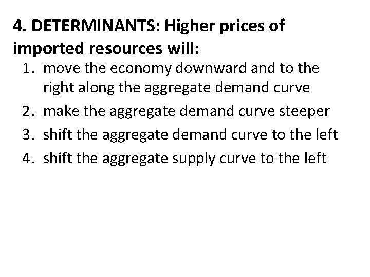 4. DETERMINANTS: Higher prices of imported resources will: 1. move the economy downward and