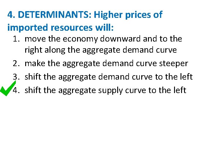 4. DETERMINANTS: Higher prices of imported resources will: 1. move the economy downward and