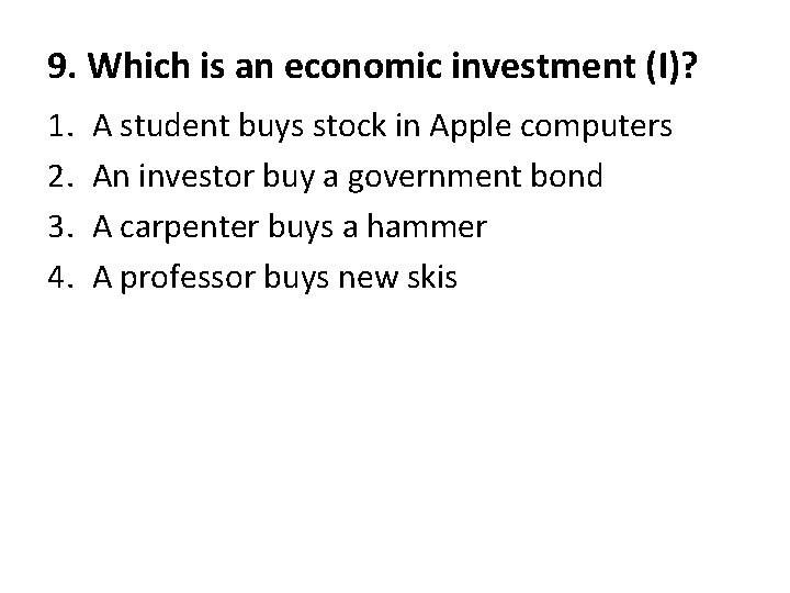 9. Which is an economic investment (I)? 1. 2. 3. 4. A student buys