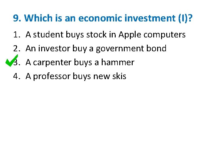 9. Which is an economic investment (I)? 1. 2. 3. 4. A student buys