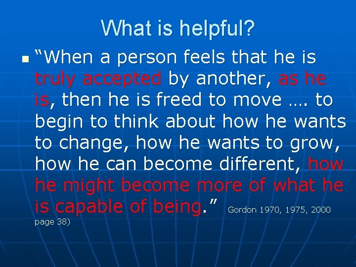 What is helpful? n “When a person feels that he is truly accepted by