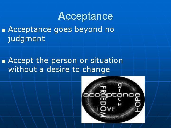 Acceptance n n Acceptance goes beyond no judgment Accept the person or situation without