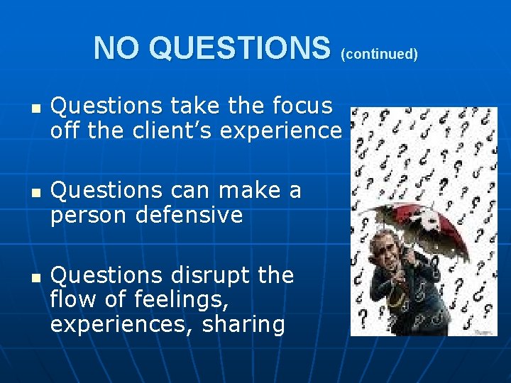 NO QUESTIONS (continued) n n n Questions take the focus off the client’s experience
