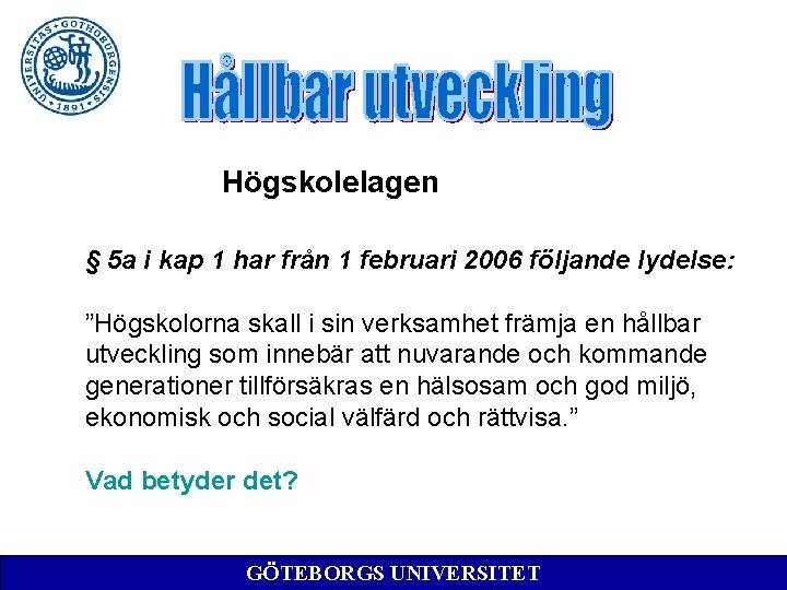 Högskolelagen § 5 a i kap 1 har från 1 februari 2006 följande lydelse: