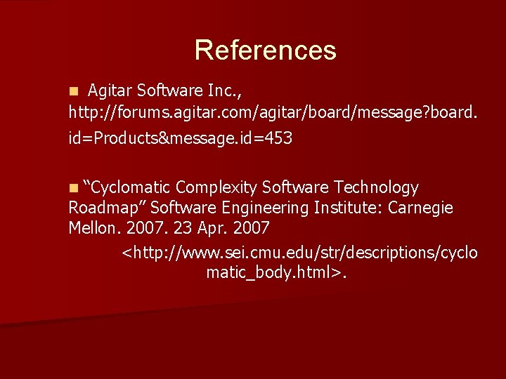 References Agitar Software Inc. , http: //forums. agitar. com/agitar/board/message? board. id=Products&message. id=453 n “Cyclomatic References Agitar Software Inc. , http: //forums. agitar. com/agitar/board/message? board. id=Products&message. id=453 n “Cyclomatic