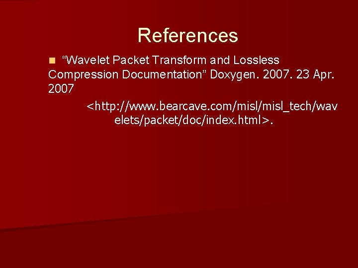 References “Wavelet Packet Transform and Lossless Compression Documentation” Doxygen. 2007. 23 Apr. 2007 <http: References “Wavelet Packet Transform and Lossless Compression Documentation” Doxygen. 2007. 23 Apr. 2007 <http: