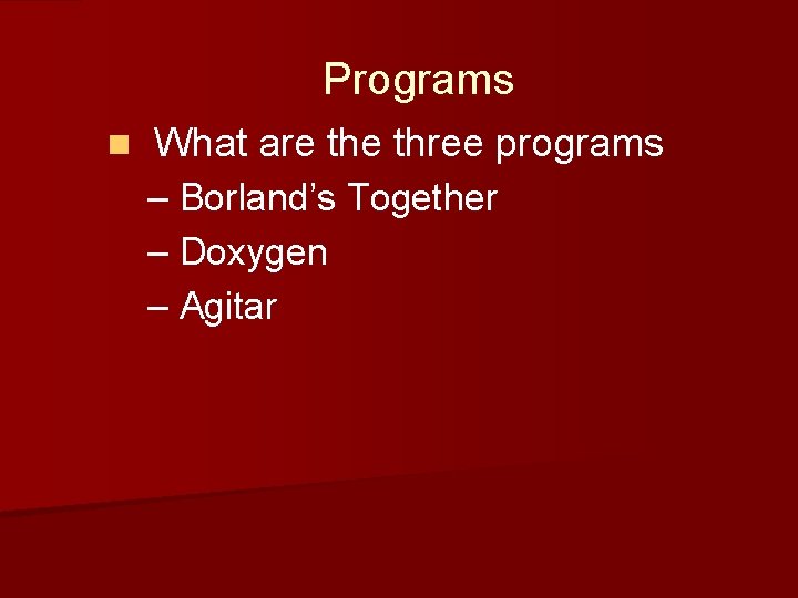 Programs n What are three programs – Borland’s Together – Doxygen – Agitar Programs n What are three programs – Borland’s Together – Doxygen – Agitar