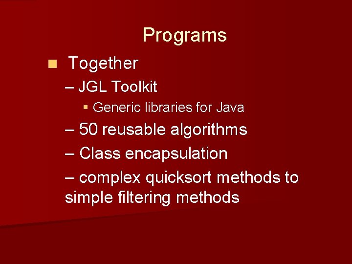 Programs n Together – JGL Toolkit § Generic libraries for Java – 50 reusable Programs n Together – JGL Toolkit § Generic libraries for Java – 50 reusable