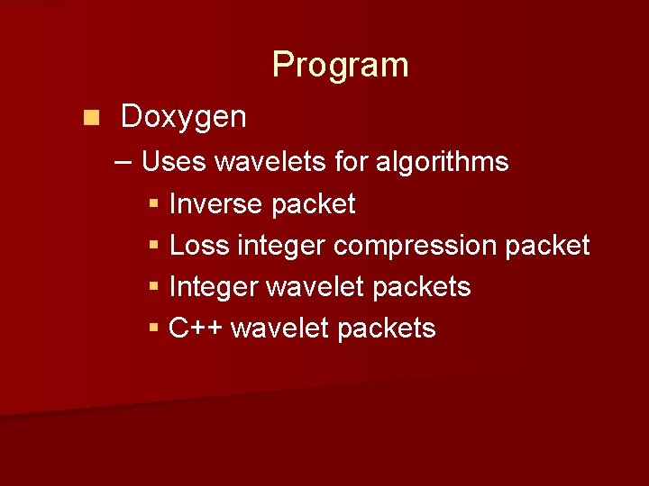 Program n Doxygen – Uses wavelets for algorithms § Inverse packet § Loss integer Program n Doxygen – Uses wavelets for algorithms § Inverse packet § Loss integer