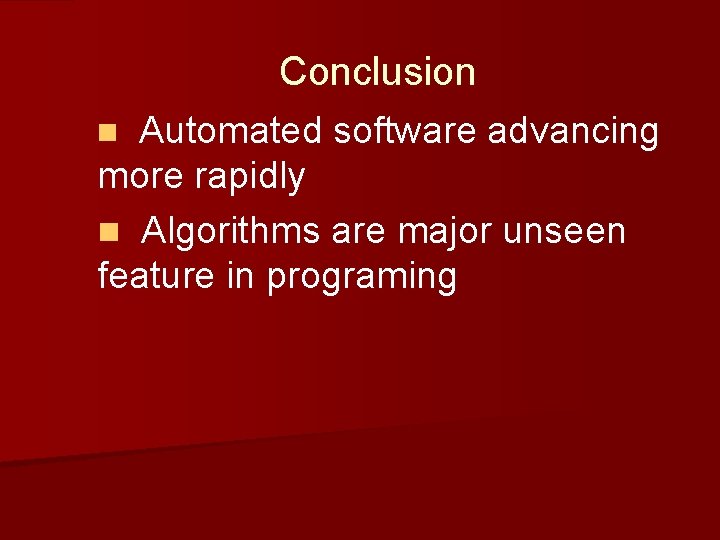 Conclusion Automated software advancing more rapidly n Algorithms are major unseen feature in programing Conclusion Automated software advancing more rapidly n Algorithms are major unseen feature in programing