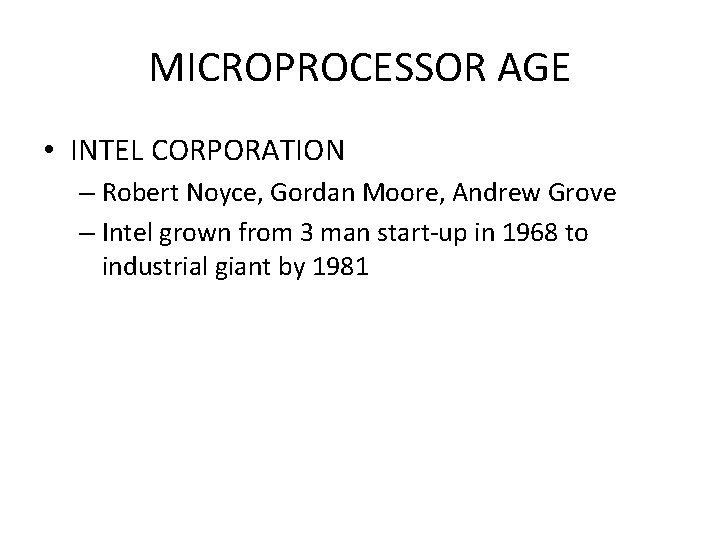 MICROPROCESSOR AGE • INTEL CORPORATION – Robert Noyce, Gordan Moore, Andrew Grove – Intel