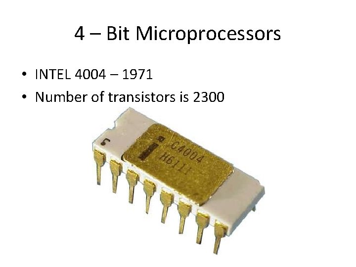 4 – Bit Microprocessors • INTEL 4004 – 1971 • Number of transistors is