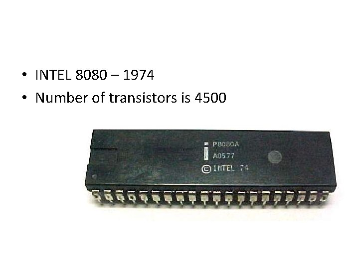  • INTEL 8080 – 1974 • Number of transistors is 4500 