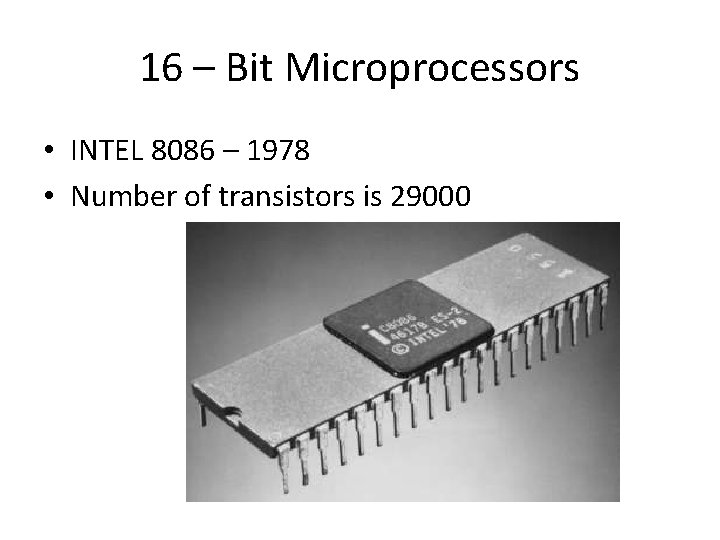 16 – Bit Microprocessors • INTEL 8086 – 1978 • Number of transistors is