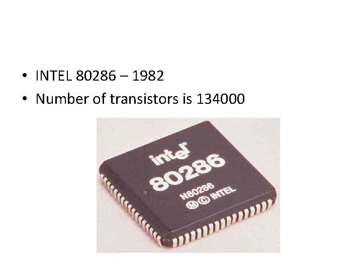  • INTEL 80286 – 1982 • Number of transistors is 134000 