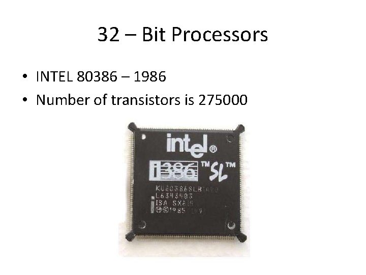 32 – Bit Processors • INTEL 80386 – 1986 • Number of transistors is