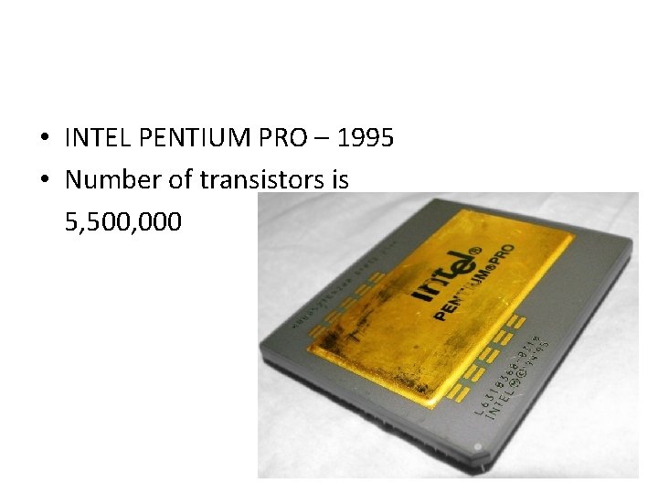  • INTEL PENTIUM PRO – 1995 • Number of transistors is 5, 500,