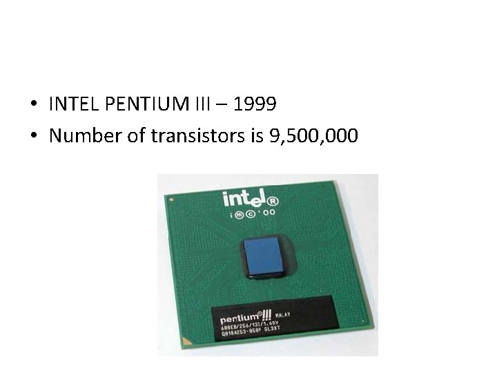  • INTEL PENTIUM III – 1999 • Number of transistors is 9, 500,
