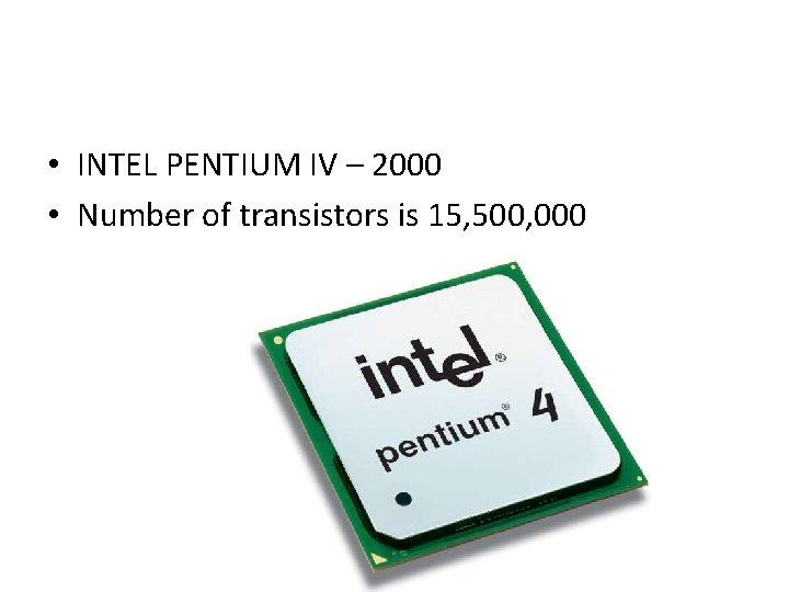  • INTEL PENTIUM IV – 2000 • Number of transistors is 15, 500,