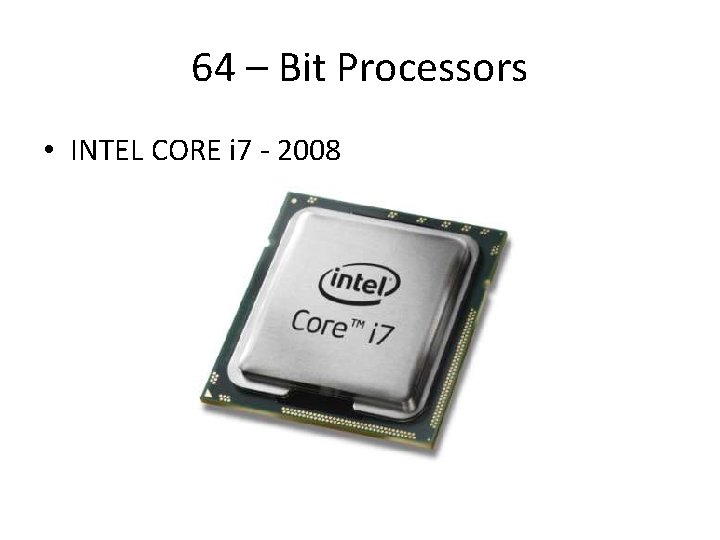 64 – Bit Processors • INTEL CORE i 7 - 2008 