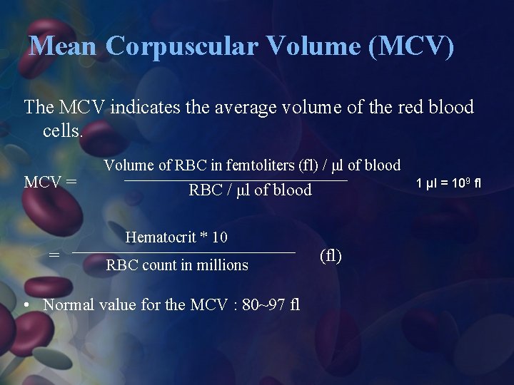 Mean Corpuscular Volume (MCV) The MCV indicates the average volume of the red blood