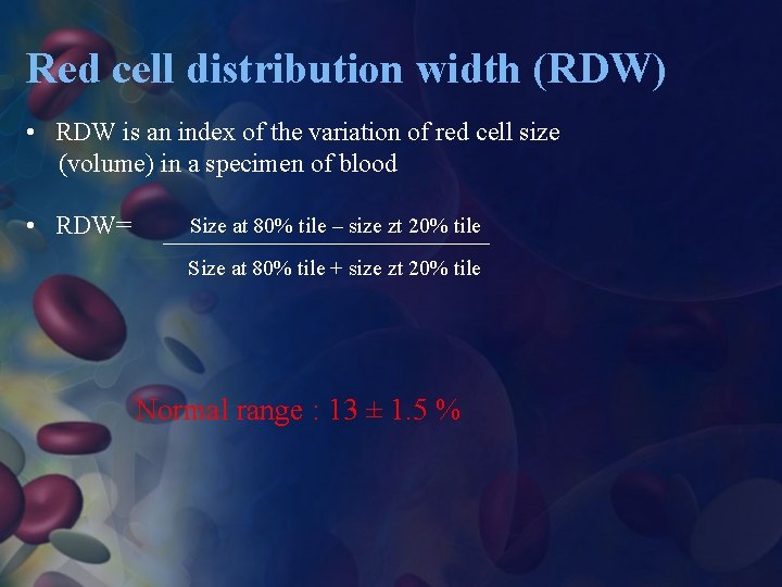 Red cell distribution width (RDW) • RDW is an index of the variation of