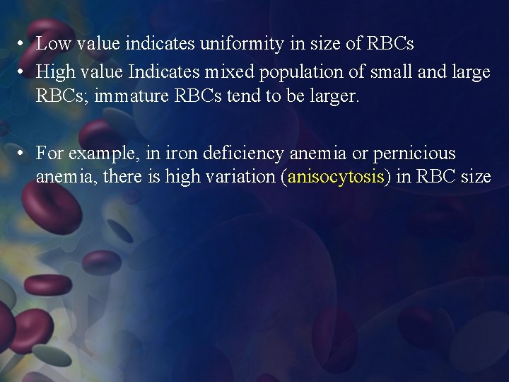  • Low value indicates uniformity in size of RBCs • High value Indicates