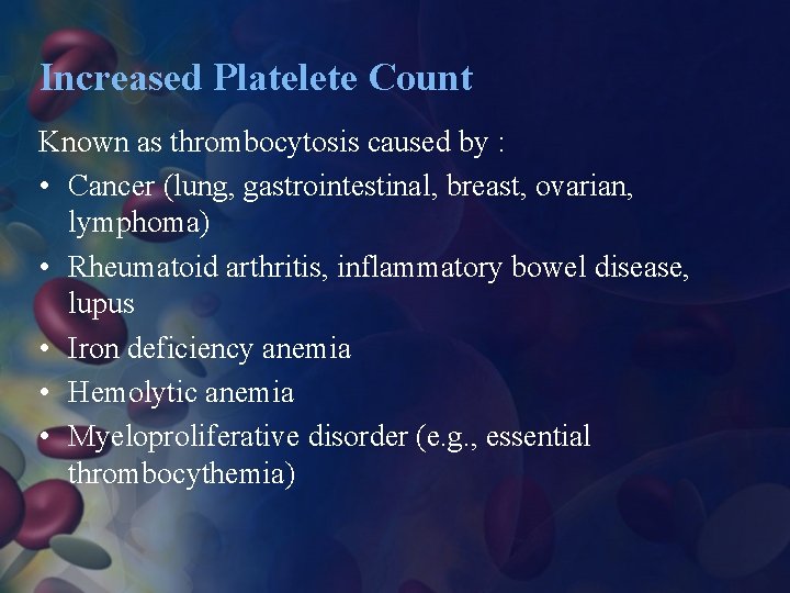 Increased Platelete Count Known as thrombocytosis caused by : • Cancer (lung, gastrointestinal, breast,