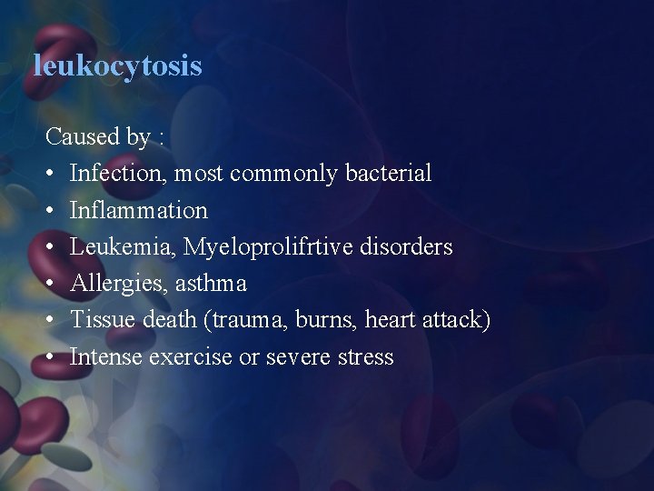 leukocytosis Caused by : • Infection, most commonly bacterial • Inflammation • Leukemia, Myeloprolifrtive