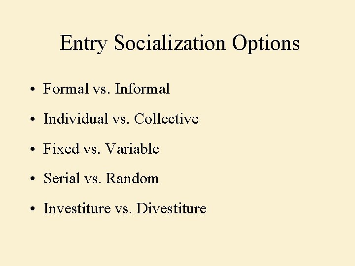 Entry Socialization Options • Formal vs. Informal • Individual vs. Collective • Fixed vs.