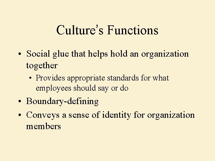 Culture’s Functions • Social glue that helps hold an organization together • Provides appropriate