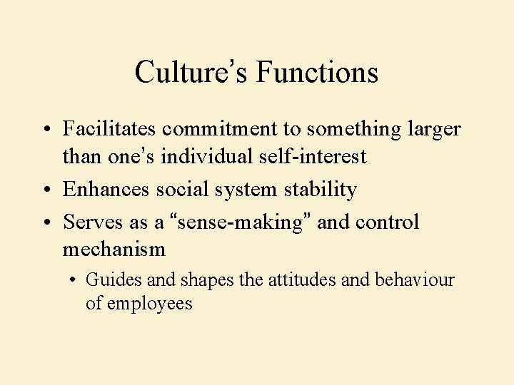 Culture’s Functions • Facilitates commitment to something larger than one’s individual self-interest • Enhances